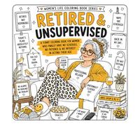 Retired & Unsupervised: A Funny Coloring Book for Retired Women Who Have No Schedule, Love Naps, Ignore Phone Calls & Enjoy Their Freedom