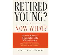 Retired Young? Now What?: How to Build a Meaningful Life Without a Job.