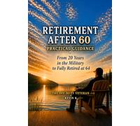 Retirement After 60: Practical Guidance From 20 Years in the Military to Fully Retired at 64