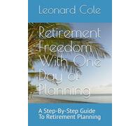 Retirement Freedom With One Day of Planning: A Step-By-Step Guide To Retirement Planning