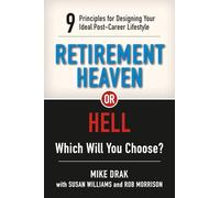 Retirement Heaven or Hell: 9 Principles for Designing Your Ideal Post-Career Lifestyle: Which Will You Choose? 9 Principles for Designing Your Ideal Post-Career Lifestyle