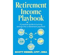 Retirement Income Playbook: A Practical guide to turning savings into a retirement paycheck