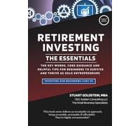 RETIREMENT INVESTING: THE ESSENTIALS: The Key Definitions, Timeless Principles & Insightful Counsel & Tips For Retirement Investing Success
