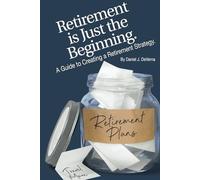 Retirement is Just the Beginning: A Guide to Creating a Retirement Strategy