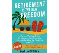 Retirement Is the New Freedom: A Fun and Fearless Guide for Women to Live Free, Love Life, and Redefine the Good Life After 50