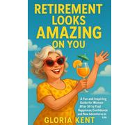 Retirement Looks Amazing on You: A Fun and Inspiring Guide for Women After 50 to Find Happiness, Confidence, and New Adventures in Life