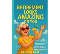 Retirement Looks Amazing on You: A Fun and Inspiring Guide for Women After 50 to Find Happiness, Confidence, and New Adventures in Life