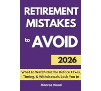Retirement Mistakes to Avoid: What to Watch Out for Before Taxes, Timing, and Withdrawals Lock You In