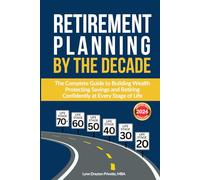 Retirement Planning by the Decade: The Complete Guide to Building Wealth, Protecting Savings, and Retiring Confidently at Every Stage of Life