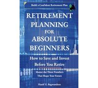 Retirement Planning for Absolute Beginners: How to Save and Invest Before You Retire