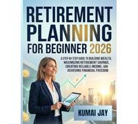 RETIREMENT PLANNING FOR BEGINNER 2026: A STEP-BY-STEP GUIDE TO BUILDING WEALTH, MAXIMIZING RETIREMENT SAVINGS, CREATING RELIABLE INCOME, AND ACHIEVING FINANCIAL FREEDOM