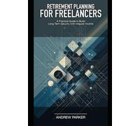 Retirement Planning for Freelancers: A Practical Guide to Build Long-Term Security with Irregular Income