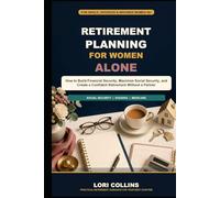 Retirement Planning for Women Alone: How to Build Financial Security, Maximize Social Security, and Create a Confident Retirement Without a Partner