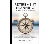 Retirement Planning Guide for Beginners: Simple Strategies to Save Money, Grow Investments and Retire with Confidence