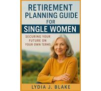 Retirement Planning Guide for Single Women: Smart Money Moves to Secure Independence, Build Wealth, and Enjoy Life After Work