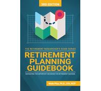Retirement Planning Guidebook: Navigating the Important Decisions for Retirement Success