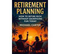 Retirement Planning: How to Retire Rich Without Sacrificing Fun Today