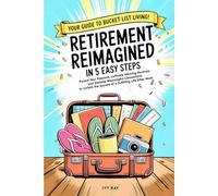 Retirement Reimagined in 5 Easy Steps: Pursue Your Passions, Cultivate Winning Routines, and Develop Meaningful Connections to Unlock the Secrets of a Fulfilling Life After Work.