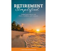 Retirement Simplified.: Guided Steps to Retire with Clarity, Confidence, and Community