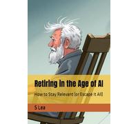 Retiring in the Age of AI: How to Stay Relevant (or Escape It All)
