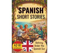 RETIRING UNDER THE SPANISH SUN. 20 BILINGUAL SPANISH SHORT STORIES: A2-B1. INTERMEDIATE LEVEL