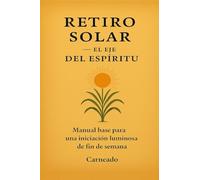 RETIRO SOLAR El Eje del Espíritu: Manual base para una iniciación luminosa de fin de semana