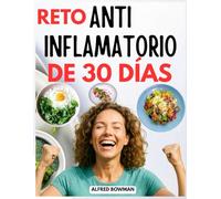 Reto Antiinflamatorio de 30 Días: Reduce la Inflamación, Refuerza tu Sistema Inmunológico y Recupera tu Energía con Recetas Simples y una Guía Nutricional Fácil de Seguir