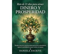 Reto de 21 días para atraer dinero y prosperidad: Rituales, ejercicios y prácticas diarias para activar la abundancia, superar la mentalidad de escasez y abrirte a la riqueza