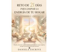 Reto de 21 días para limpiar la energía de tu hogar: Rituales, sahumerios y prácticas diarias para limpiar las energías negativas, proteger tu casa y llenarla de buena vibración