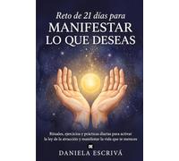 Reto de 21 días para manifestar lo que deseas: Rituales, ejercicios y prácticas diarias para activar la ley de la atracción y manifestar la vida que te mereces