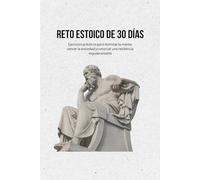 Reto Estoico de 30 Días: Ejercicios prácticos para dominar tu mente, vencer la ansiedad y construir una resiliencia inquebrantable