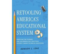 Retooling America's Educational System: Removing the Stigmas and Discriminatory Practices Against Career Technical Education