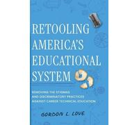 Retooling America's Educational System: Removing the Stigmas and Discriminatory Practices Against Career Technical Education