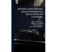 Retori Latini Ovvero Analisi Ragionata Delle Opere Di Cicerone
