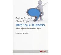 Retorica e business. Intuire, ragionare, sedurre nell'era digitale
