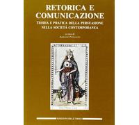 Retorica e comunicazione. Teoria e pratica della persuasione nella società contemporanea. Atti del convegno internazionale (Torino, 4-6 ottobre 1990)