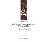 Retorica e narrazione del viaggio. Diari, relazioni, itinerari fra Quattro e Cinquecento