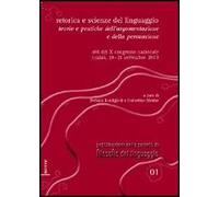 Retorica e scienze del linguaggio. Teorie e pratiche dell'argomentazione e della persuasione. Atti del 10° Congresso nazionale (Rimini, 19-21 settembre 2003)