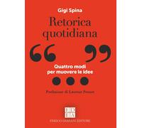 Retorica quotidiana. Quattro modi per muovere le idee - Spina Gigi