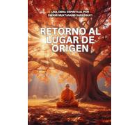 Retorno al lugar de Origen: Un Mapa para Trascender el Ego y Experimentar su Ser