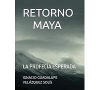 RETORNO MAYA: LA PROFECÍA ESPERADA
