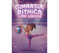 Retos de gimnasia rítmica para niñas: Más de 200 ejercicios y desafíos con y sin material para niñas de 6 a 12 años