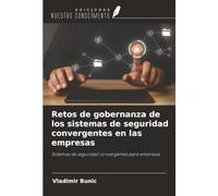 Retos de gobernanza de los sistemas de seguridad convergentes en las empresas: Sistemas de seguridad convergentes para empresas