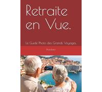 Retraite en Vue.: Le Guide Photo des Grands Voyages.: 4