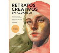 RETRATOS CREATIVOS CON ACUARELA: LECCIONES SENCILLAS PARA EXPERIMENTAR CON LAS ACUARELAS, LAS TINTAS, LAS TEMPERAS Y MUCHO MAS