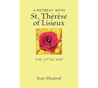 Retreat with St. Thérèse of Lisieux: The Little Way