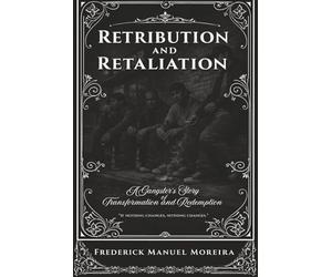 Retribution and Retaliation: A Gangster's Story of Transformation and Redemption
