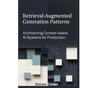 Retrieval-Augmented Generation Patterns Architecting Context-Aware AI Systems for Production