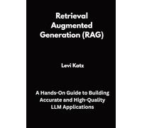 Retrieval Augmented Generation (RAG): A Hands-On Guide to Building Accurate and High-Quality LLM Applications