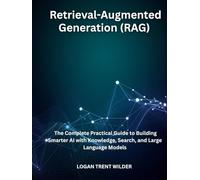 Retrieval-Augmented Generation (RAG): The Complete Practical Guide to Building Smarter AI with Knowledge, Search, and Large Language Models